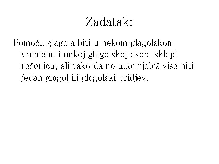 Zadatak: Pomoću glagola biti u nekom glagolskom vremenu i nekoj glagolskoj osobi sklopi rečenicu,