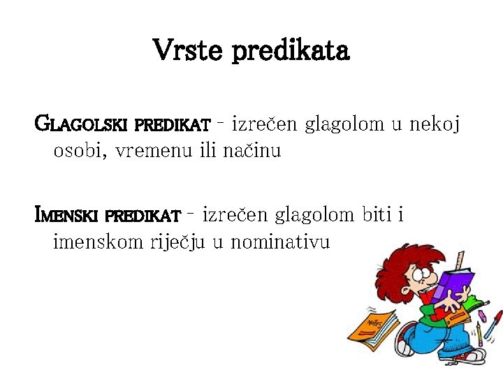 Vrste predikata GLAGOLSKI PREDIKAT – izrečen glagolom u nekoj osobi, vremenu ili načinu IMENSKI Vrste predikata GLAGOLSKI PREDIKAT – izrečen glagolom u nekoj osobi, vremenu ili načinu IMENSKI