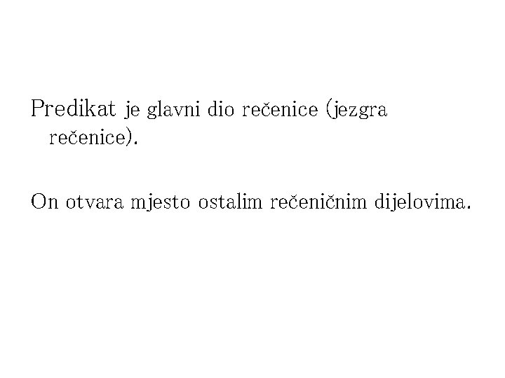 Predikat je glavni dio rečenice (jezgra rečenice). On otvara mjesto ostalim rečeničnim dijelovima. 