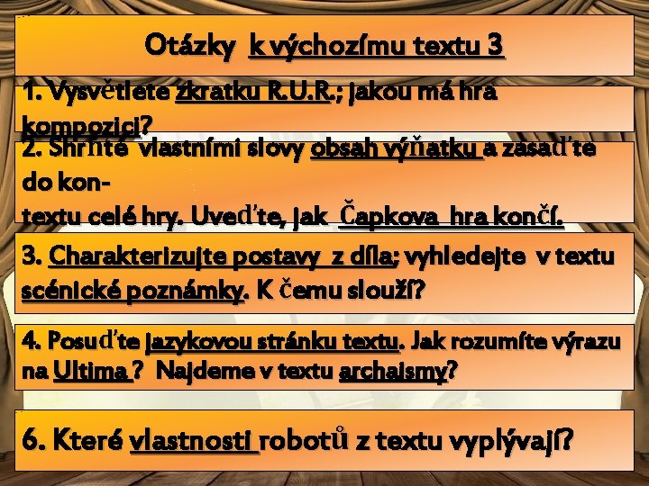 Otázky k výchozímu textu 3 1. Vysvětlete zkratku R. U. R. ; jakou má