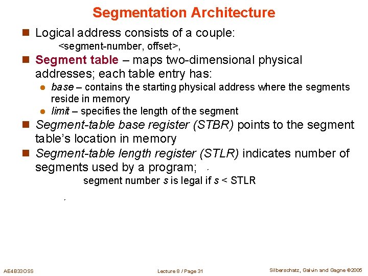 Segmentation Architecture n Logical address consists of a couple: <segment-number, offset>, n Segment table Segmentation Architecture n Logical address consists of a couple: <segment-number, offset>, n Segment table