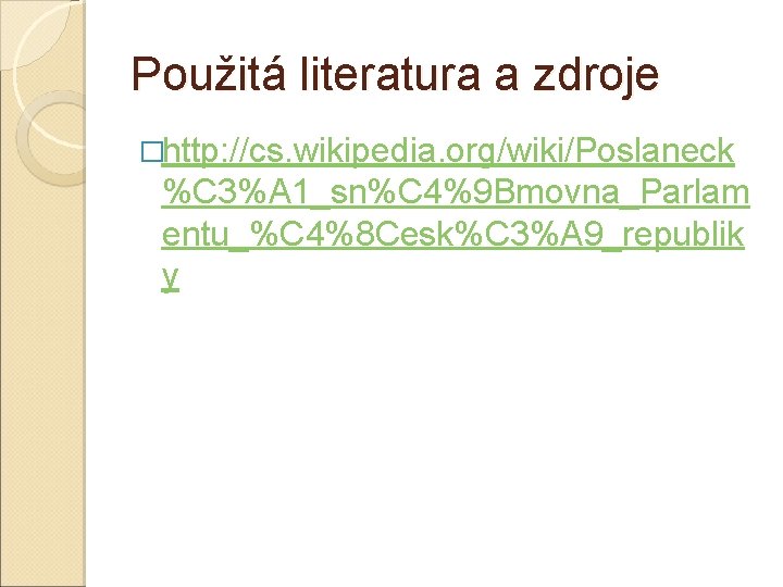 Použitá literatura a zdroje �http: //cs. wikipedia. org/wiki/Poslaneck %C 3%A 1_sn%C 4%9 Bmovna_Parlam entu_%C