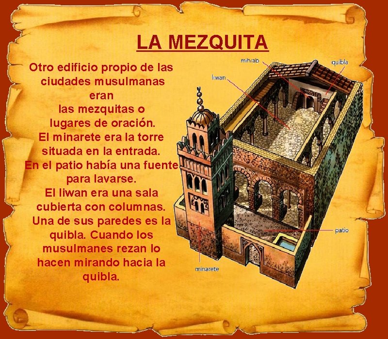 LA MEZQUITA Otro edificio propio de las ciudades musulmanas eran las mezquitas o lugares