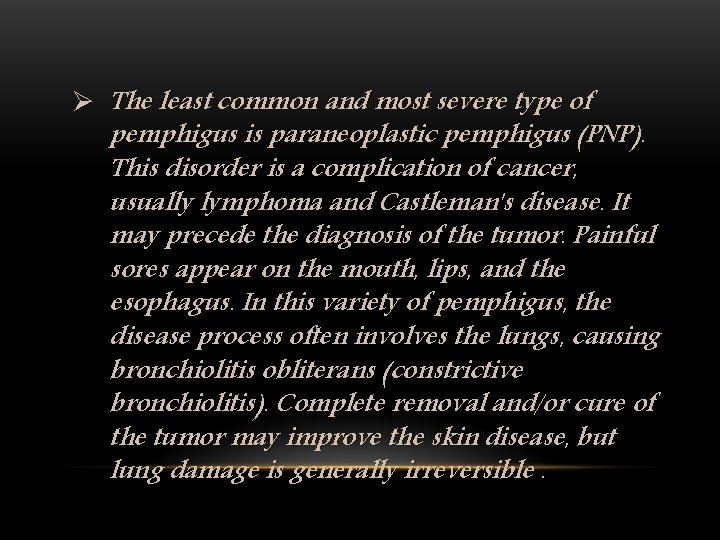 Ø The least common and most severe type of pemphigus is paraneoplastic pemphigus (PNP).