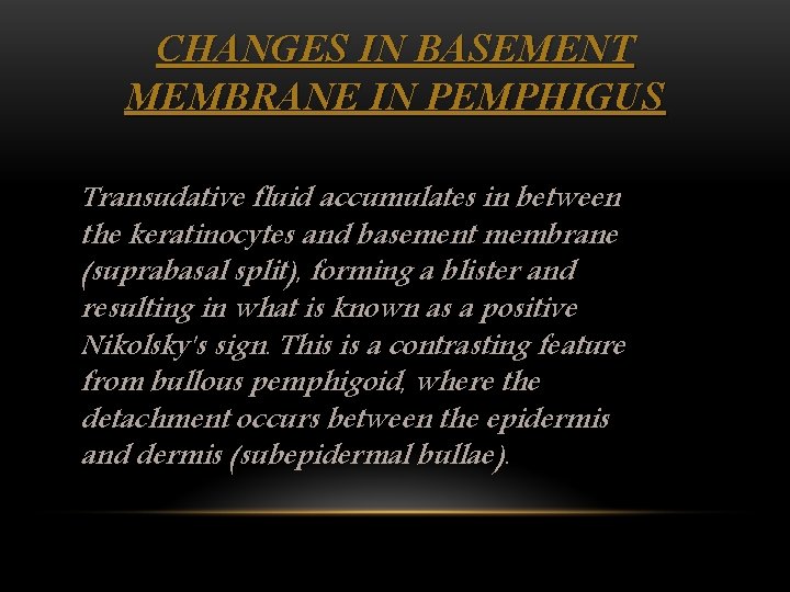 CHANGES IN BASEMENT MEMBRANE IN PEMPHIGUS Transudative fluid accumulates in between the keratinocytes and