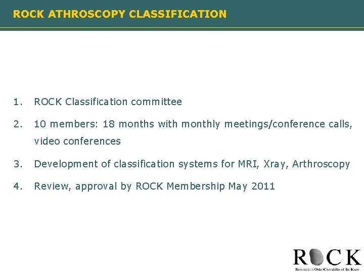 ROCK ATHROSCOPY CLASSIFICATION 1. ROCK Classification committee 2. 10 members: 18 months with monthly