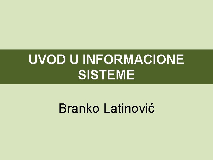 UVOD U INFORMACIONE SISTEME Branko Latinović 