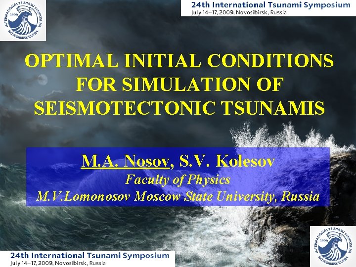 OPTIMAL INITIAL CONDITIONS FOR SIMULATION OF SEISMOTECTONIC TSUNAMIS M. A. Nosov, S. V. Kolesov