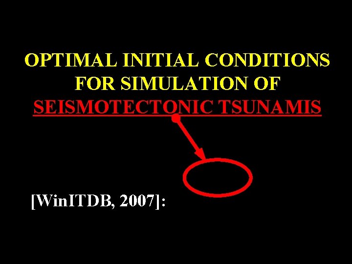 OPTIMAL INITIAL CONDITIONS FOR SIMULATION OF SEISMOTECTONIC TSUNAMIS [Win. ITDB, 2007]: 