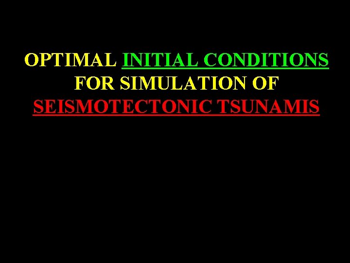 OPTIMAL INITIAL CONDITIONS FOR SIMULATION OF SEISMOTECTONIC TSUNAMIS 