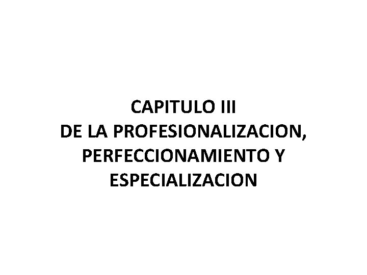 CAPITULO III DE LA PROFESIONALIZACION, PERFECCIONAMIENTO Y ESPECIALIZACION 