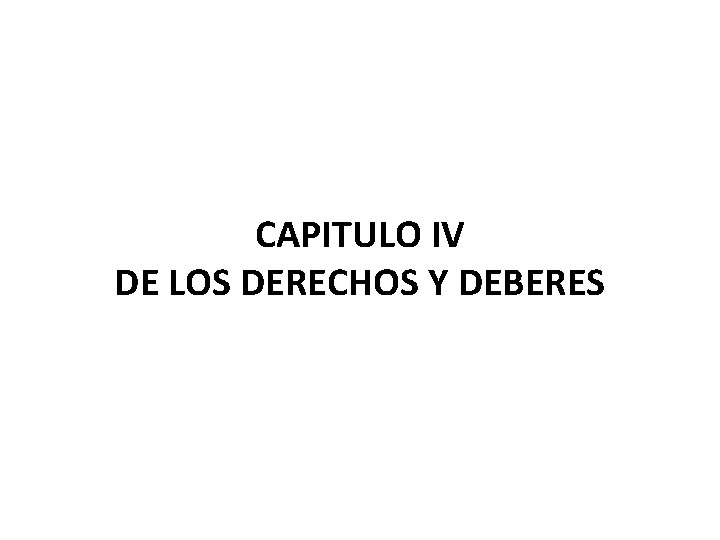 CAPITULO IV DE LOS DERECHOS Y DEBERES 