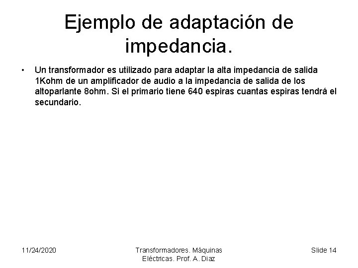 Ejemplo de adaptación de impedancia. • Un transformador es utilizado para adaptar la alta