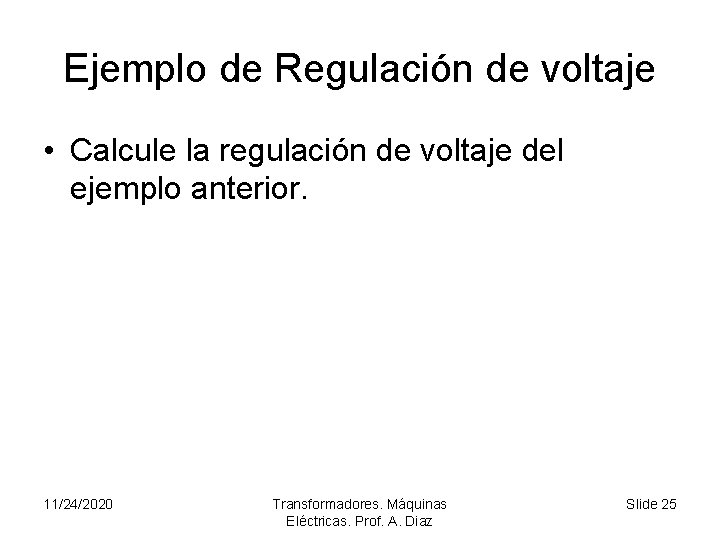 Ejemplo de Regulación de voltaje • Calcule la regulación de voltaje del ejemplo anterior.