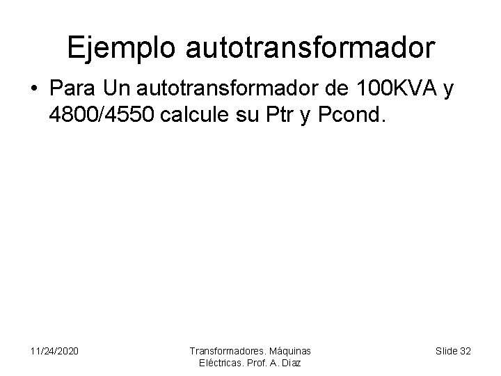 Ejemplo autotransformador • Para Un autotransformador de 100 KVA y 4800/4550 calcule su Ptr