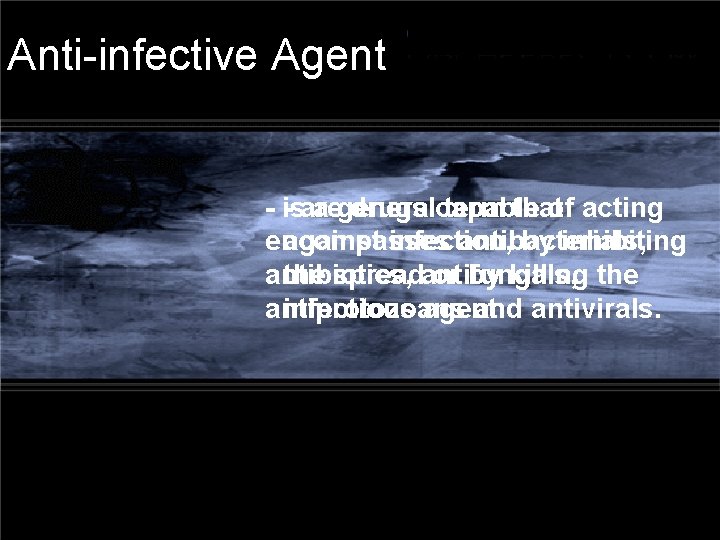 Anti-infective Agent - is - are a general drugs capable term that of acting