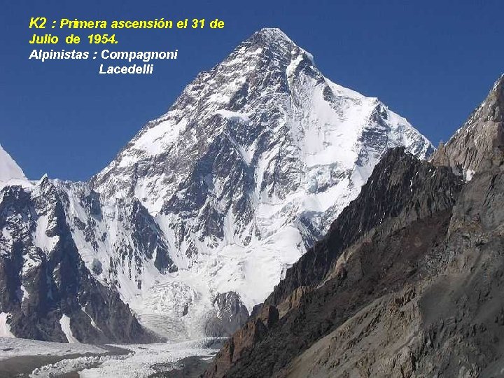 K 2 : Primera ascensión el 31 de Julio de 1954. Alpinistas : Compagnoni