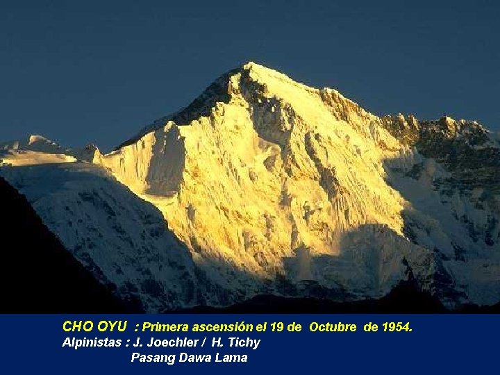 CHO OYU : Primera ascensión el 19 de Octubre de 1954. Alpinistas : J.