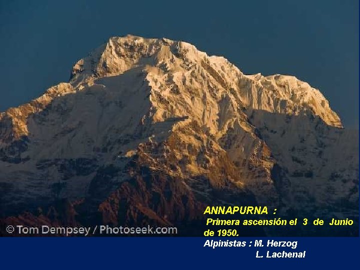 ANNAPURNA : Primera ascensión el 3 de Junio de 1950. Alpinistas : M. Herzog