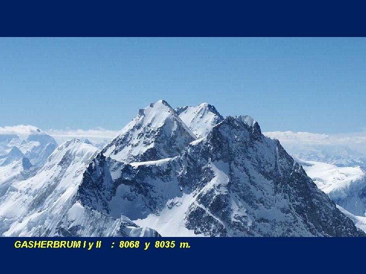 GASHERBRUM I y II : 8068 y 8035 m. 