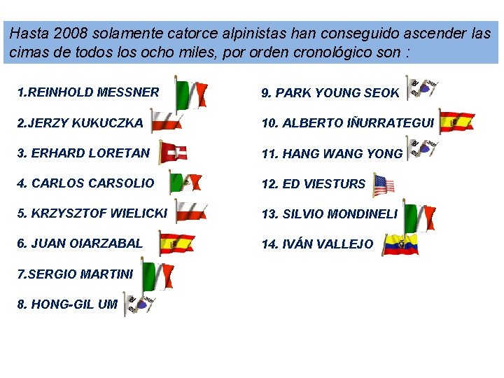 Hasta 2008 solamente catorce alpinistas han conseguido ascender las cimas de todos los ocho