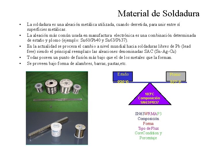 Material de Soldadura • • • La soldadura es una aleación metálica utilizada, cuando