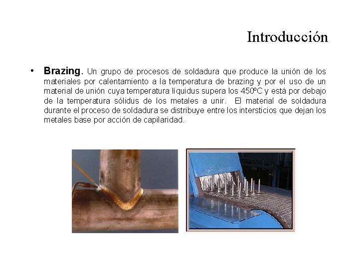 Introducción • Brazing. Un grupo de procesos de soldadura que produce la unión de