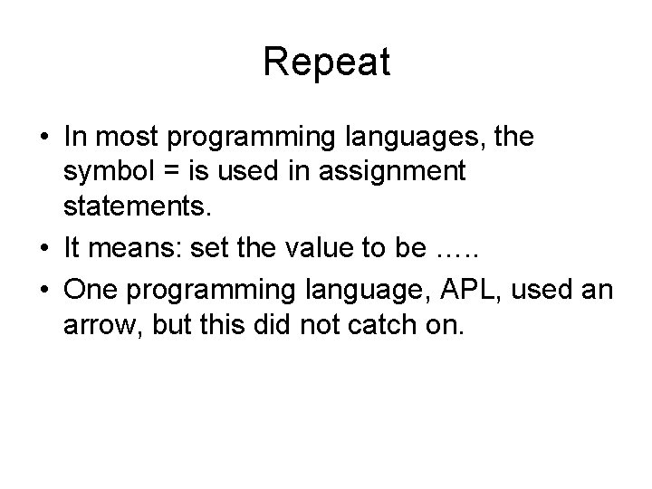 Repeat • In most programming languages, the symbol = is used in assignment statements.
