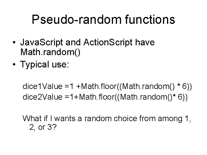 Pseudo-random functions • Java. Script and Action. Script have Math. random() • Typical use: