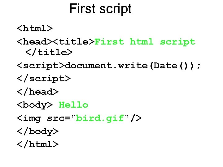 First script <html> <head><title>First html script </title> <script>document. write(Date()); </script> </head> <body> Hello <img