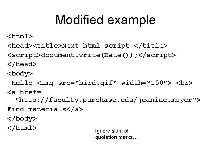 Modified example <html> <head><title>Next html script </title> <script>document. write(Date()); </script> </head> <body> Hello <img