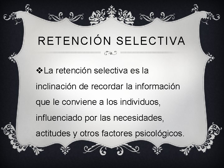 RETENCIÓN SELECTIVA v. La retención selectiva es la inclinación de recordar la información que RETENCIÓN SELECTIVA v. La retención selectiva es la inclinación de recordar la información que