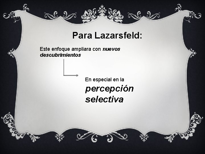 Para Lazarsfeld: Este enfoque ampliara con nuevos descubrimientos En especial en la percepción selectiva Para Lazarsfeld: Este enfoque ampliara con nuevos descubrimientos En especial en la percepción selectiva