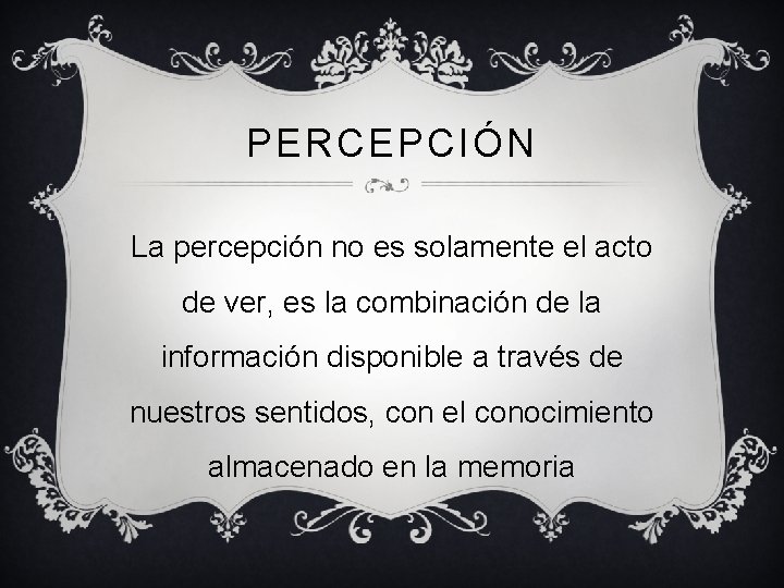 PERCEPCIÓN La percepción no es solamente el acto de ver, es la combinación de PERCEPCIÓN La percepción no es solamente el acto de ver, es la combinación de