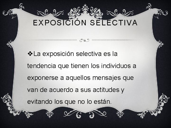EXPOSICIÓN SELECTIVA v. La exposición selectiva es la tendencia que tienen los individuos a EXPOSICIÓN SELECTIVA v. La exposición selectiva es la tendencia que tienen los individuos a