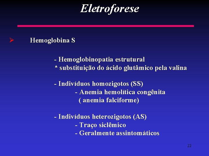 Eletroforese Ø Hemoglobina S - Hemoglobinopatia estrutural * substituição do ácido glutâmico pela valina