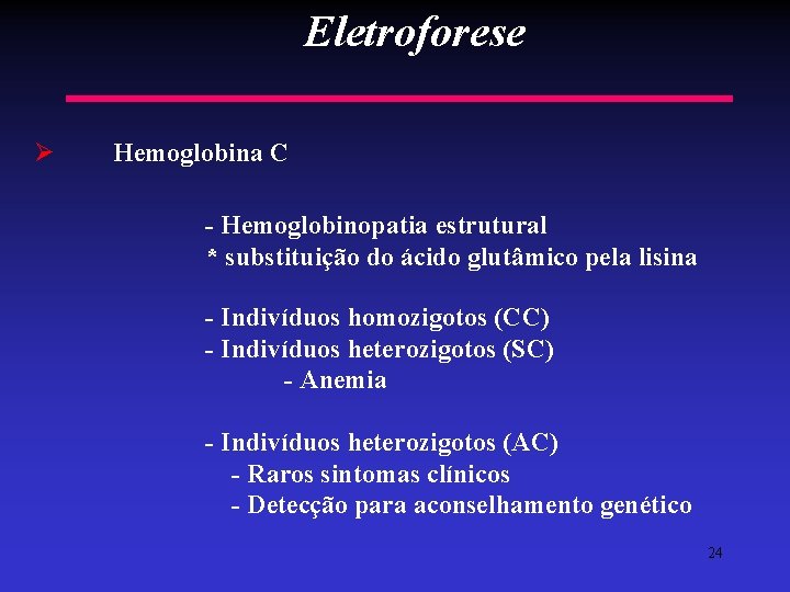 Eletroforese Ø Hemoglobina C - Hemoglobinopatia estrutural * substituição do ácido glutâmico pela lisina