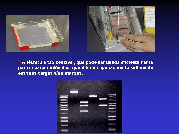 ØA técnica é tão sensível, que pode ser usada eficientemente para separar moléculas que