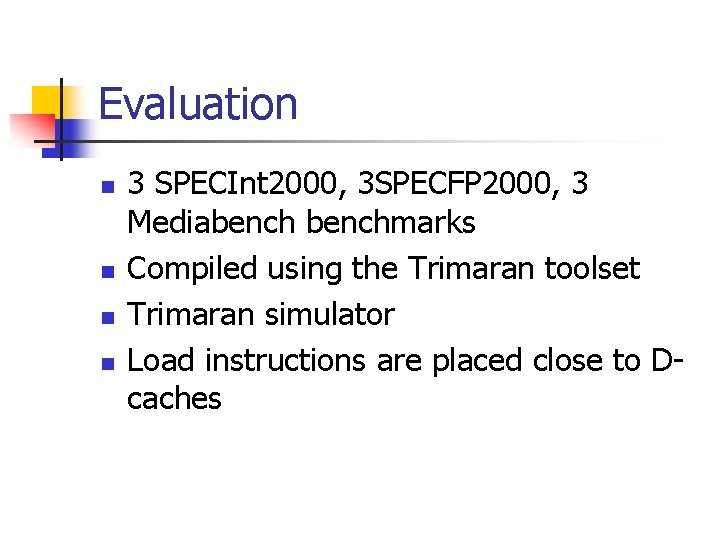 Evaluation n n 3 SPECInt 2000, 3 SPECFP 2000, 3 Mediabenchmarks Compiled using the Evaluation n n 3 SPECInt 2000, 3 SPECFP 2000, 3 Mediabenchmarks Compiled using the