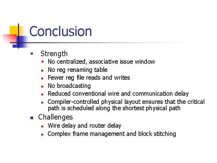 Conclusion § Strength § No centralized, associative issue window n No reg renaming table Conclusion § Strength § No centralized, associative issue window n No reg renaming table