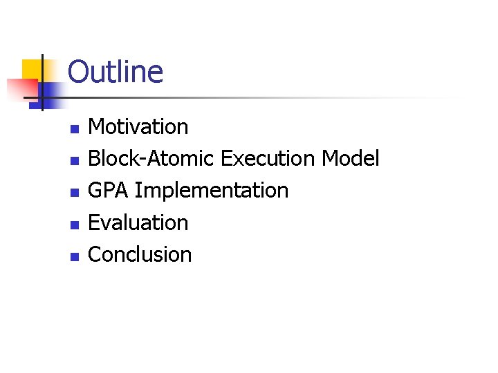 Outline n n n Motivation Block-Atomic Execution Model GPA Implementation Evaluation Conclusion Outline n n n Motivation Block-Atomic Execution Model GPA Implementation Evaluation Conclusion