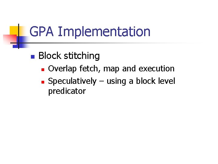 GPA Implementation n Block stitching n n Overlap fetch, map and execution Speculatively – GPA Implementation n Block stitching n n Overlap fetch, map and execution Speculatively –