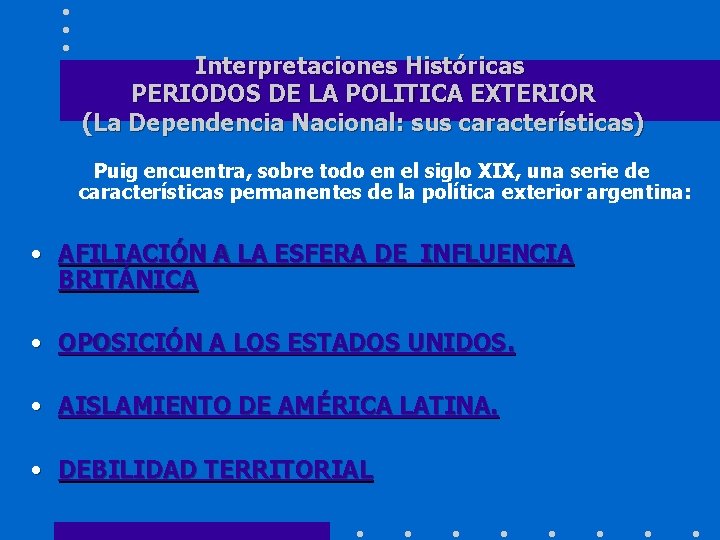 Interpretaciones Históricas PERIODOS DE LA POLITICA EXTERIOR (La Dependencia Nacional: sus características) Puig encuentra,