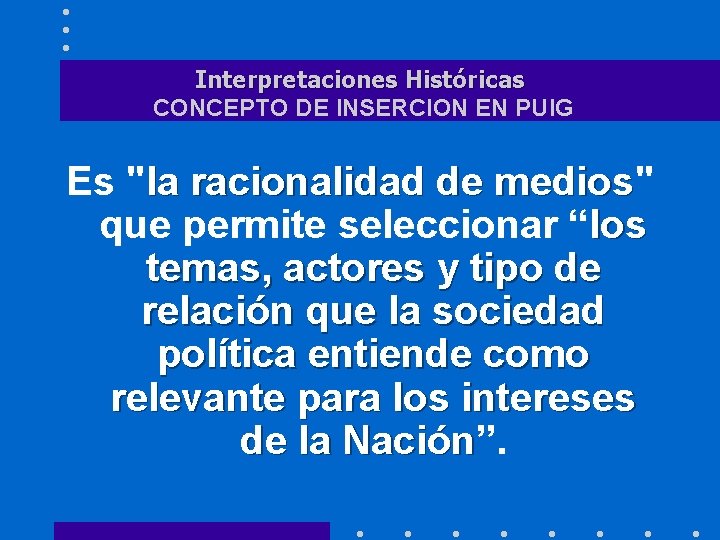 Interpretaciones Históricas CONCEPTO DE INSERCION EN PUIG Es "la racionalidad de medios" medios que