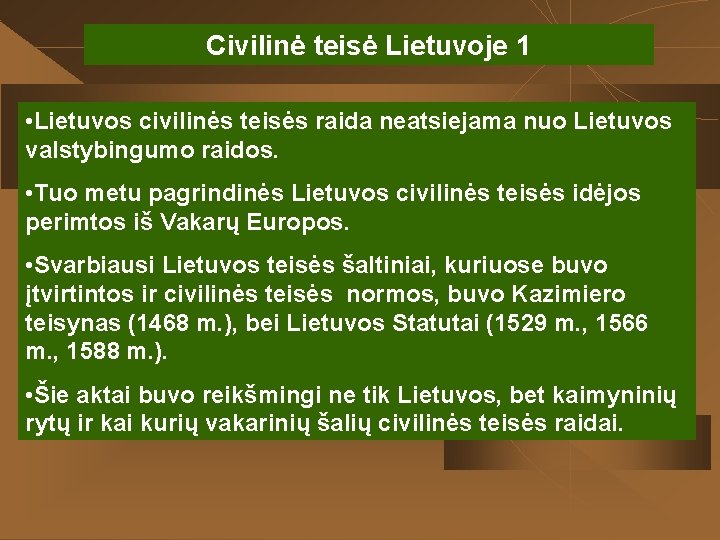 Civilinė teisė Lietuvoje 1 • Lietuvos civilinės teisės raida neatsiejama nuo Lietuvos valstybingumo raidos.