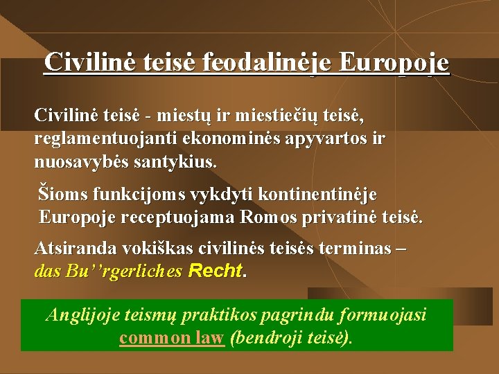 Civilinė teisė feodalinėje Europoje Civilinė teisė - miestų ir miestiečių teisė, reglamentuojanti ekonominės apyvartos