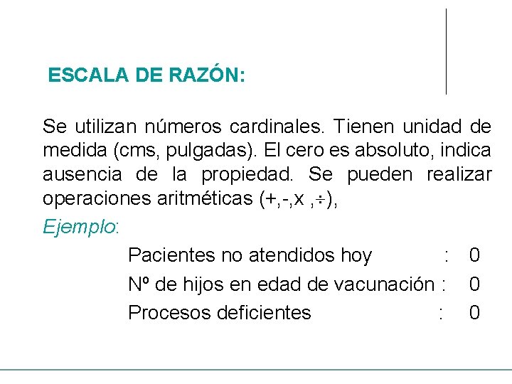 ESCALA DE RAZÓN: Se utilizan números cardinales. Tienen unidad de medida (cms, pulgadas). El