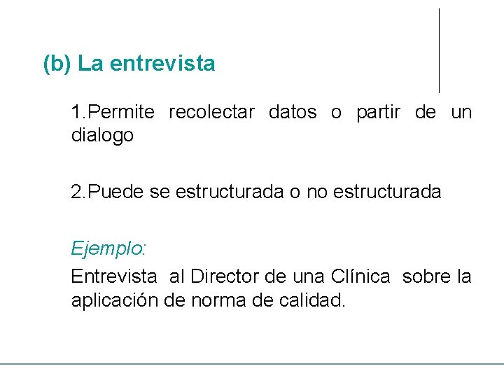 (b) La entrevista 1. Permite recolectar datos o partir de un dialogo 2. Puede