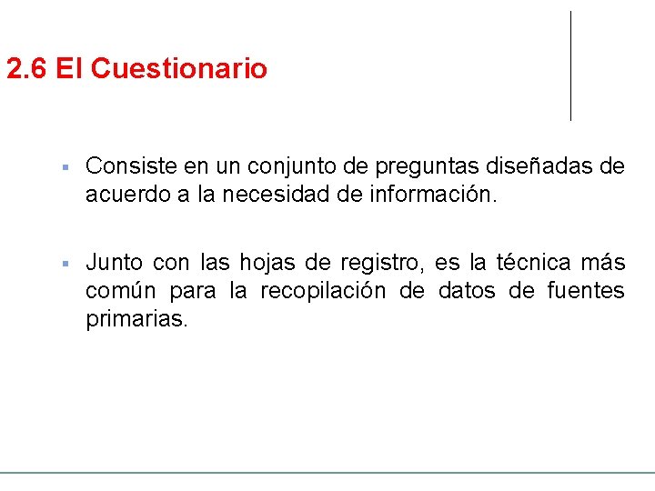 2. 6 El Cuestionario § Consiste en un conjunto de preguntas diseñadas de acuerdo