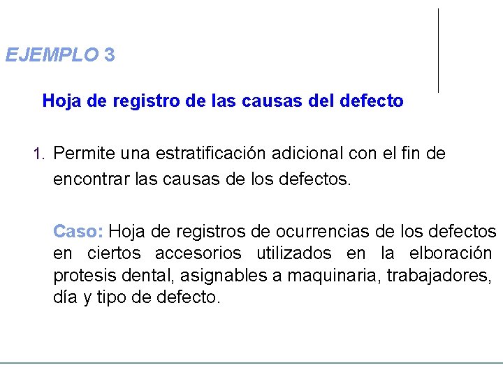 EJEMPLO 3 Hoja de registro de las causas del defecto 1. Permite una estratificación